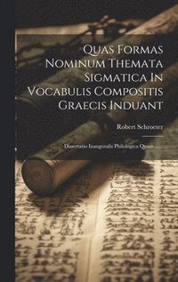bokomslag Quas Formas Nominum Themata Sigmatica In Vocabulis Compositis Graecis Induant