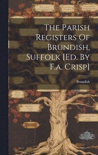 bokomslag The Parish Registers Of Brundish, Suffolk [ed. By F.a. Crisp]