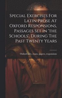 bokomslag Special Exercises For Latin Prose At Oxford Responsions, Passages Set In 'the Schools', During The Past Twenty Years