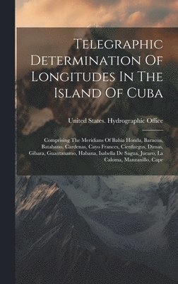 Telegraphic Determination Of Longitudes In The Island Of Cuba 1