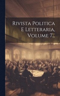 bokomslag Rivista Politica E Letteraria, Volume 7...