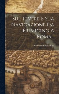 bokomslag Sul Tevere E Sua Navigazione Da Fiumicino A Roma...