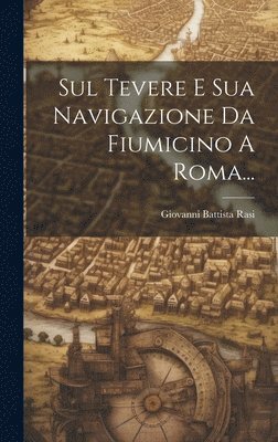 Sul Tevere E Sua Navigazione Da Fiumicino A Roma... 1