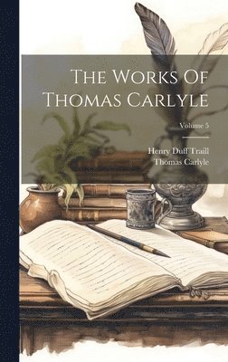 Thomas Carlyle, Henry Duff Traill - Works Of Thomas Carlyle; Volume 5, Inbunden
