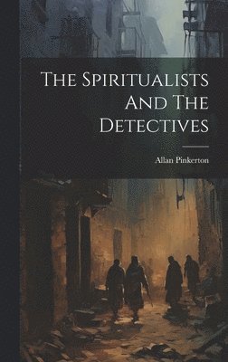 Allan Pinkerton - Spiritualists And The Detectives, Inbunden