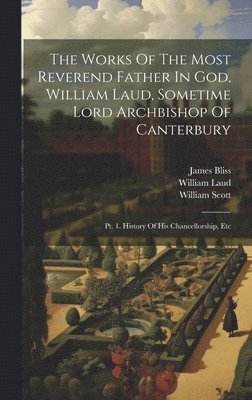 William Laud, William Scott, James Bliss - Works Of The Most Reverend Father In God, William Laud, Sometime Lord Archbishop Of Canterbury, Inbunden