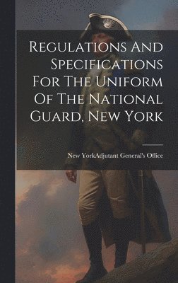 Regulations And Specifications For The Uniform Of The National Guard, New York 1