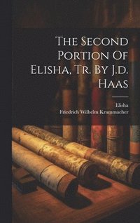 bokomslag The Second Portion Of Elisha, Tr. By J.d. Haas