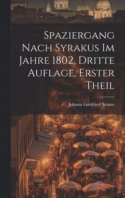 Johann Gottfried Seume - Spaziergang nach Syrakus im Jahre 1802, dritte Auflage, erster Theil, Inbunden