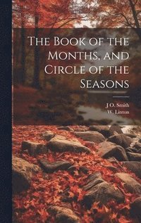 bokomslag The Book of the Months, and Circle of the Seasons