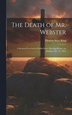 Thomas Starr King - Death of Mr. Webster, Inbunden