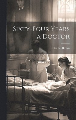 Sixty-four Years a Doctor 1