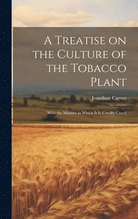 bokomslag A Treatise on the Culture of the Tobacco Plant; With the Manner in Which it is Usually Cured