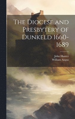 The Diocese and Presbytery of Dunkeld 1660-1689 1