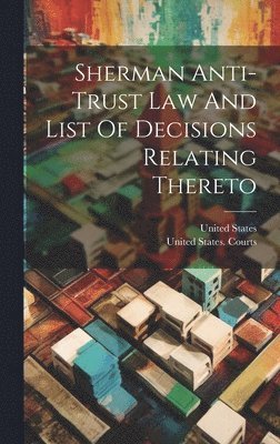 bokomslag Sherman Anti-trust Law And List Of Decisions Relating Thereto