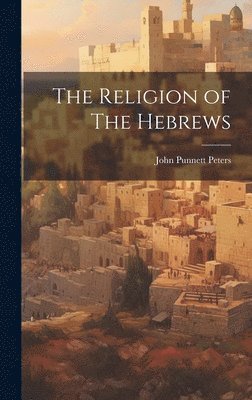 John Punnett Peters - Religion of The Hebrews, Inbunden