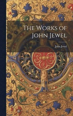 John Jewel - Works of John Jewel, Inbunden