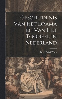Geschiedenis Van Het Drama en Van Het Tooneel in Nederland 1