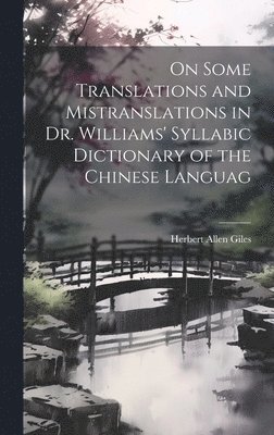 bokomslag On Some Translations and Mistranslations in Dr. Williams' Syllabic Dictionary of the Chinese Languag