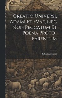 bokomslag Creatio Universi, Adami Et Evae, Nec Non Peccatum Et Poena Proto-Parentum