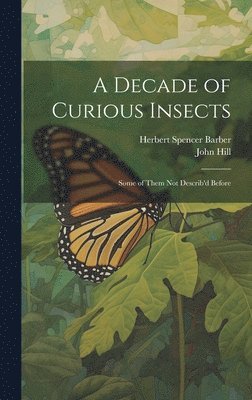 John Hill, Herbert Spencer Barber - Decade of Curious Insects, Inbunden