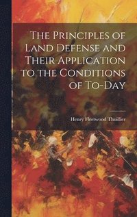 bokomslag The Principles of Land Defense and Their Application to the Conditions of To-Day