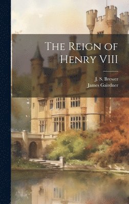 J S Brewer, James Gairdner - Reign of Henry VIII, Inbunden