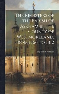bokomslag The Registers of the Parish of Askham in the County of Westmoreland, From 1566 to 1812