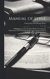 bokomslag Manual of Style: A Compilation of Typographical Rules Governing the Publications of the University of Chicago, With Specimens of Types