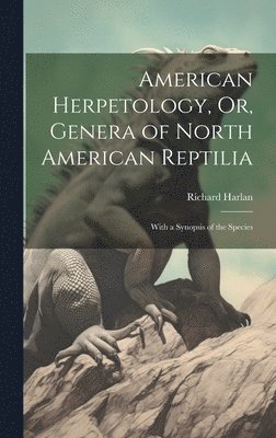 American Herpetology, Or, Genera of North American Reptilia 1