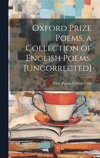 bokomslag Oxford Prize Poems, a Collection of English Poems. [Uncorrected]