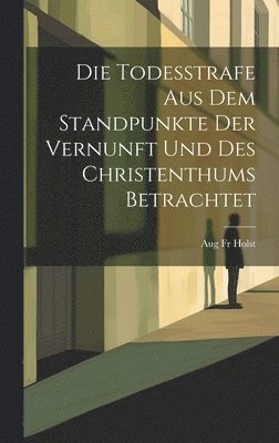 bokomslag Todesstrafe aus dem Standpunkte der Vernunft und des Christenthums Betrachtet