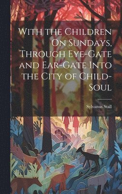 bokomslag With the Children On Sundays, Through Eye-Gate and Ear-Gate Into the City of Child-Soul