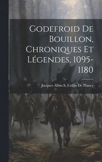 bokomslag Godefroid De Bouillon, Chroniques Et Légendes, 1095-1180