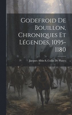 bokomslag Godefroid De Bouillon, Chroniques Et Légendes, 1095-1180