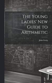 bokomslag The Young Ladies' New Guide to Arithmetic
