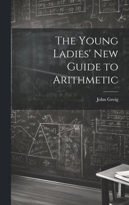 John Greig - Young Ladies' New Guide to Arithmetic, Inbunden