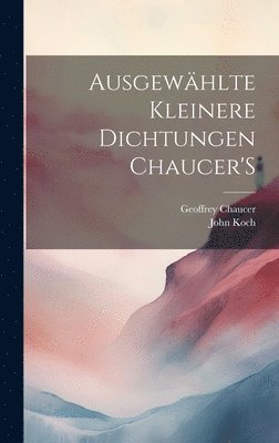 bokomslag Ausgewhlte Kleinere Dichtungen Chaucer'S