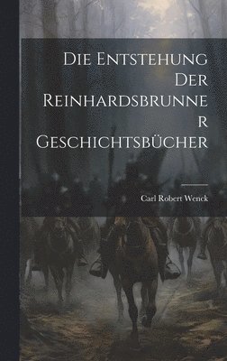 Carl Robert Wenck - Entstehung Der Reinhardsbrunner Geschichtsbücher, Inbunden