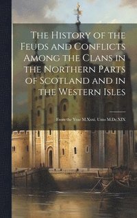 bokomslag History of the Feuds and Conflicts Among the Clans in the Northern Parts of Scotland and in the Western Isles
