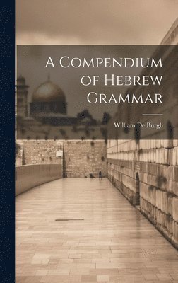 William De Burgh - Compendium of Hebrew Grammar, Inbunden
