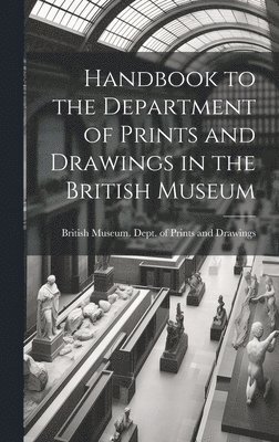 Handbook to the Department of Prints and Drawings in the British Museum 1