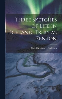 bokomslag Three Sketches of Life in Iceland, Tr. by M. Fenton