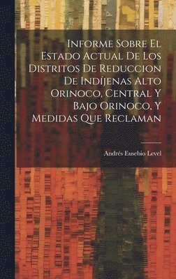 Informe Sobre El Estado Actual De Los Distritos De Reduccion De Indjenas Alto Orinoco, Central Y Bajo Orinoco, Y Medidas Que Reclaman 1