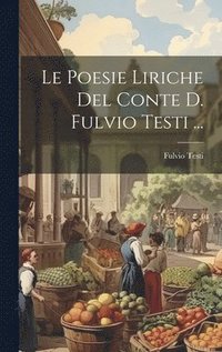 bokomslag Le Poesie Liriche Del Conte D. Fulvio Testi ...