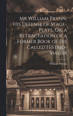 William Prynne - Mr William Prynn, His Defense of Stage-Plays, Or, a Retractation of a Former Book of His Called Histrio-Mastix, Inbunden