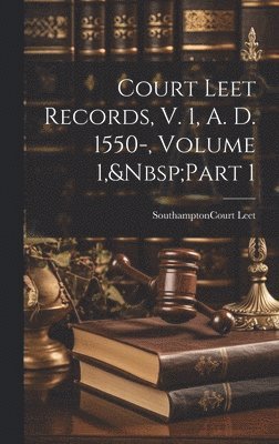 Court Leet Records, V. 1, A. D. 1550-, Volume 1, Part 1 1