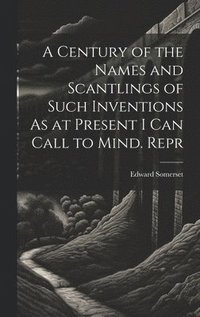 bokomslag Century of the Names and Scantlings of Such Inventions As at Present I Can Call to Mind. Repr