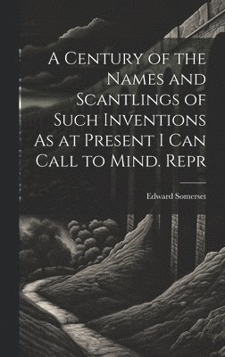 bokomslag Century of the Names and Scantlings of Such Inventions As at Present I Can Call to Mind. Repr