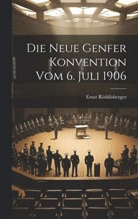 bokomslag Die Neue Genfer Konvention Vom 6. Juli 1906